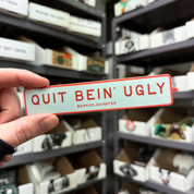 Quit bein' ugly // sticker