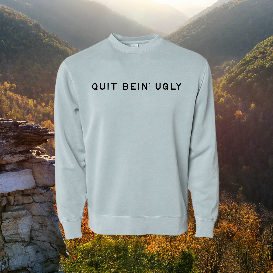 Quit bein’ ugly // heritage crewneck