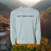 Quit bein’ ugly // heritage crewneck