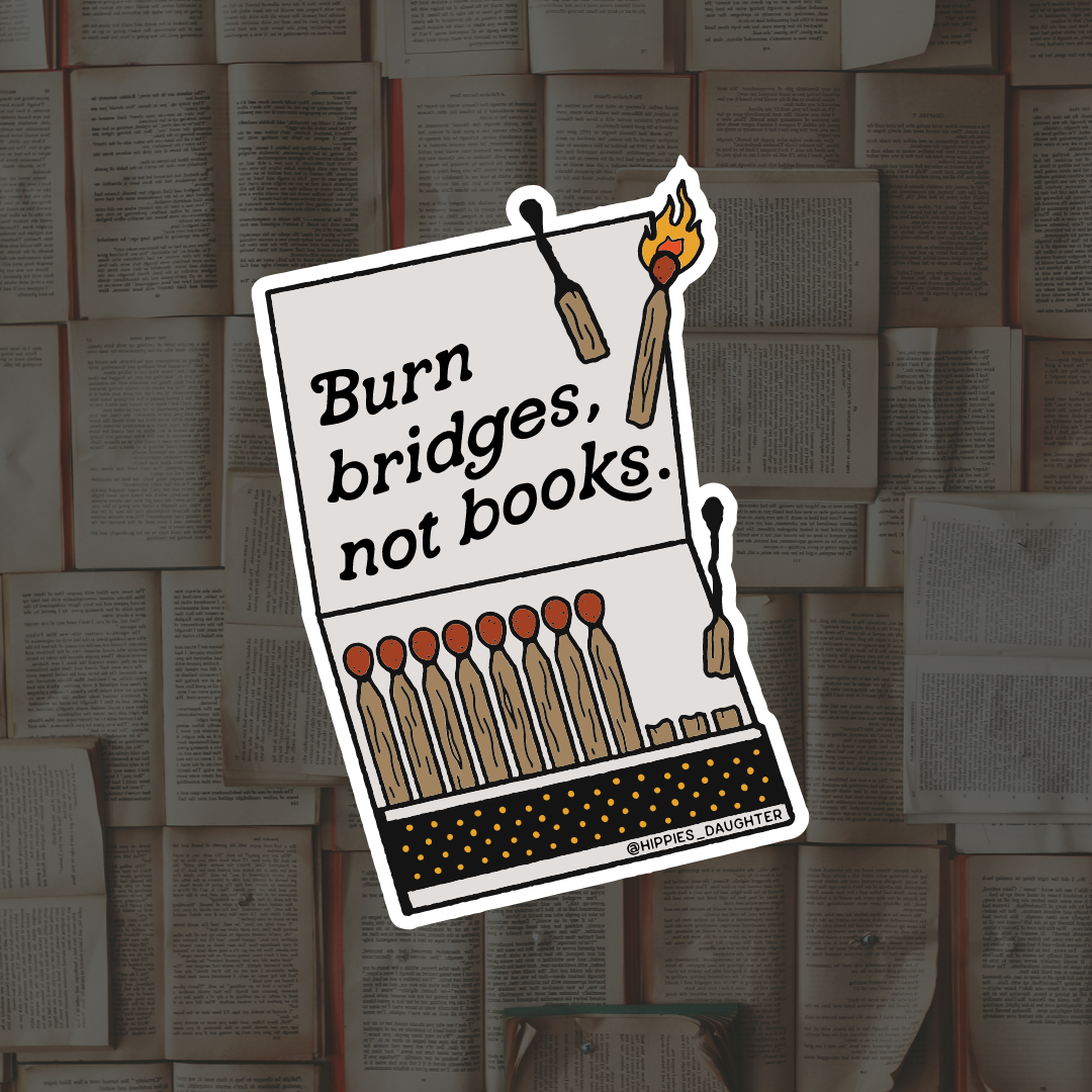 Burn bridges, not books // sticker