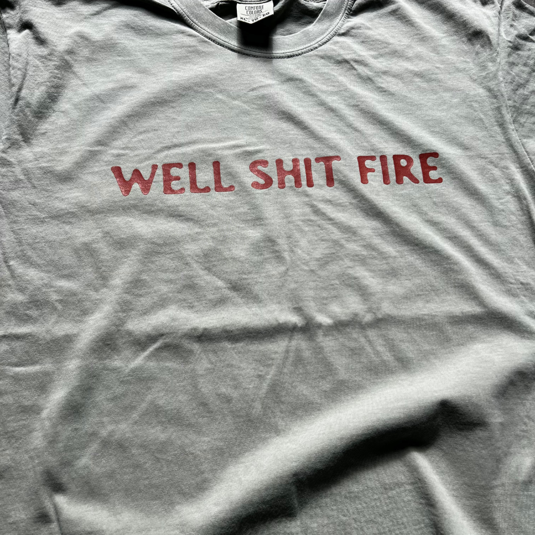 Well shit fire // shirt