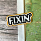 Fixin’ // sticker